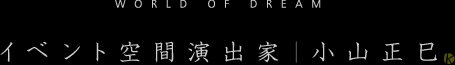WORLD OF DREAM イベント空間演出家　小山正巳/プロジェクションマッピング, レーザー, ウォータースクリーン